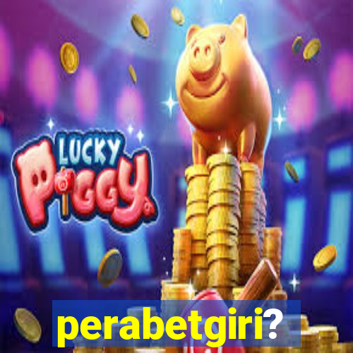 perabetgiri?