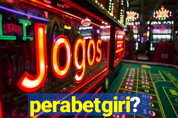 perabetgiri?