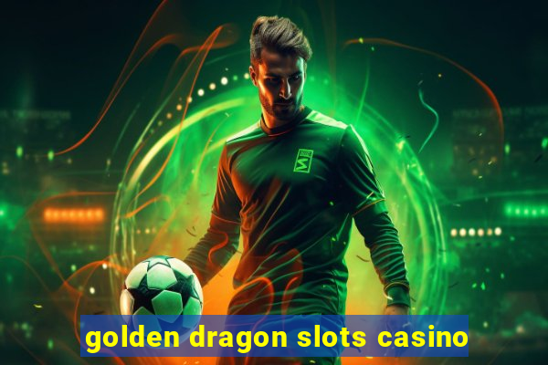 golden dragon slots casino