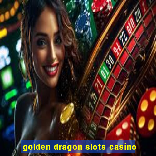 golden dragon slots casino