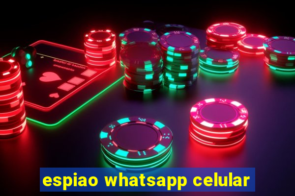 espiao whatsapp celular