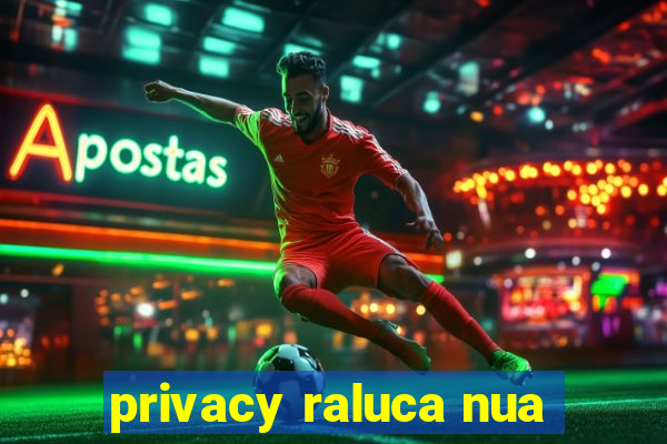 privacy raluca nua