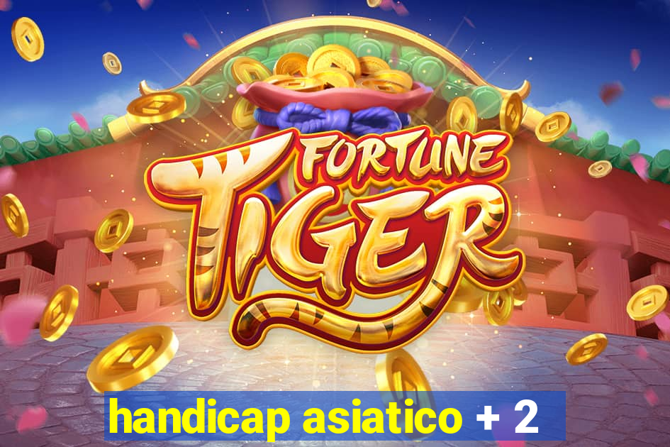 handicap asiatico + 2