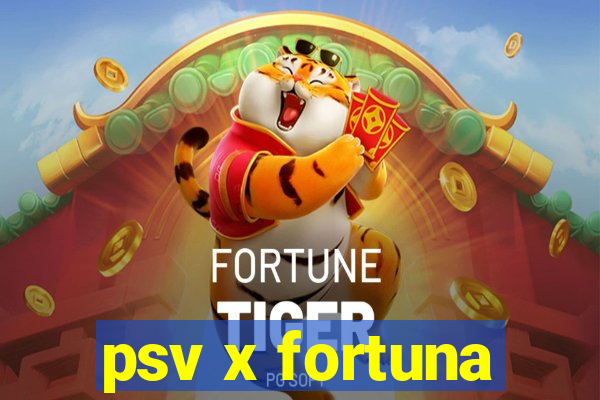 psv x fortuna