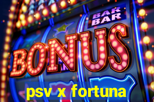 psv x fortuna