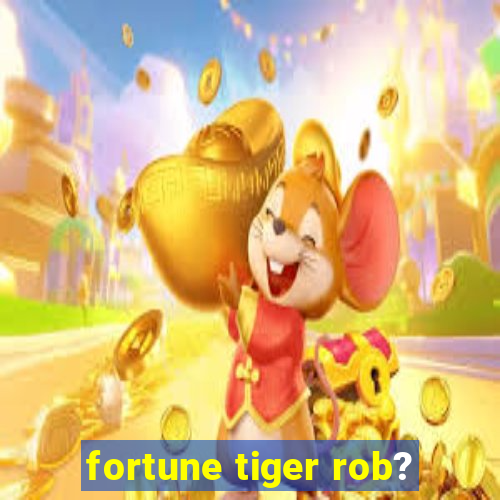 fortune tiger rob?