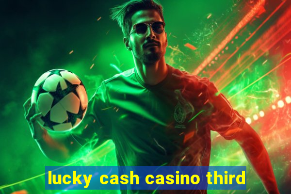 lucky cash casino third