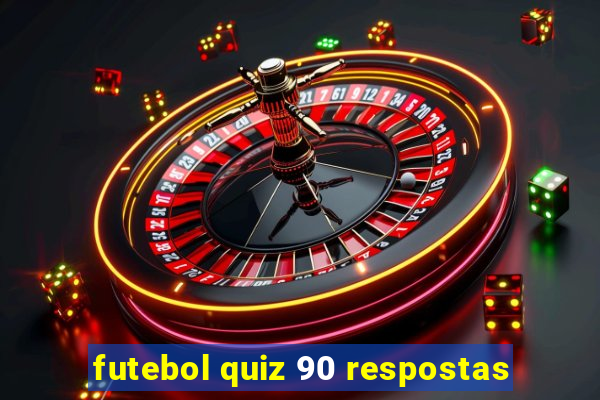 futebol quiz 90 respostas