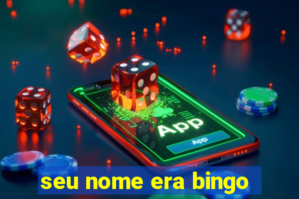 seu nome era bingo