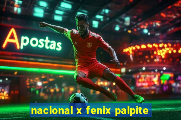 nacional x fenix palpite