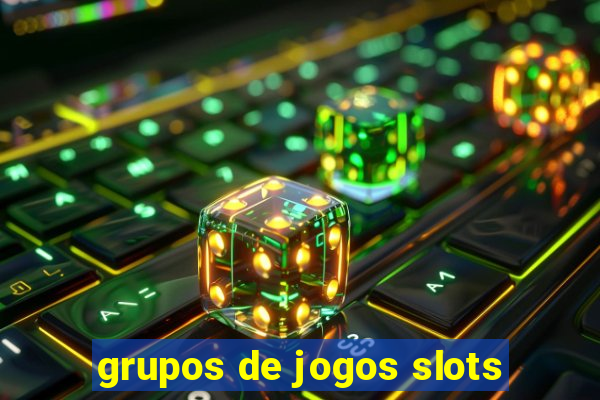 grupos de jogos slots