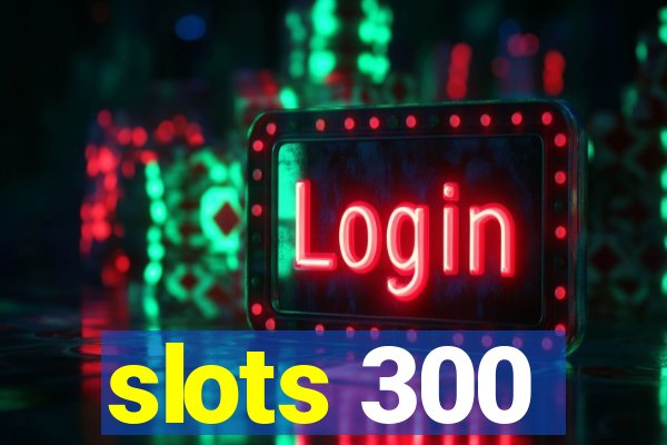 slots 300