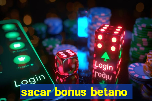 sacar bonus betano