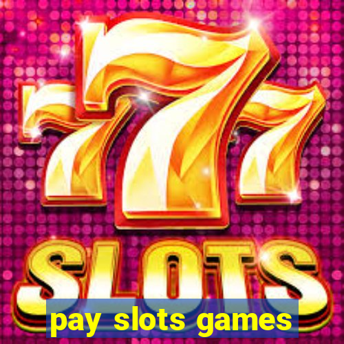 pay slots games