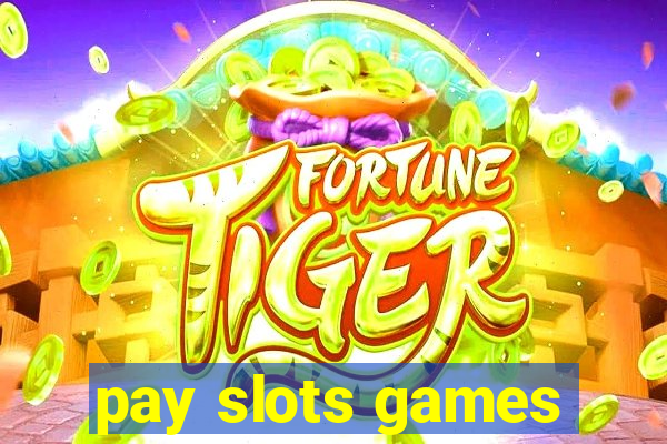 pay slots games