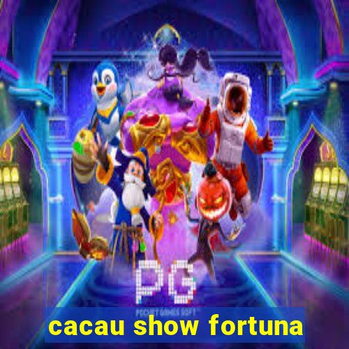 cacau show fortuna