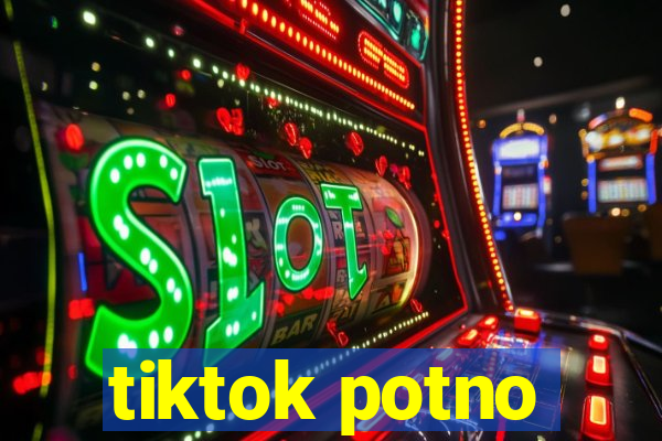 tiktok potno