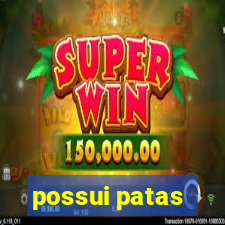 possui patas