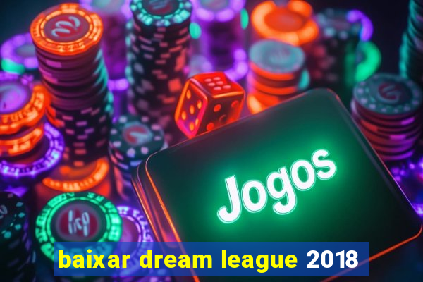 baixar dream league 2018