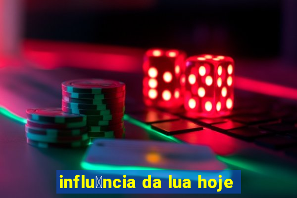 influ锚ncia da lua hoje