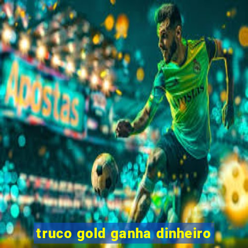 truco gold ganha dinheiro