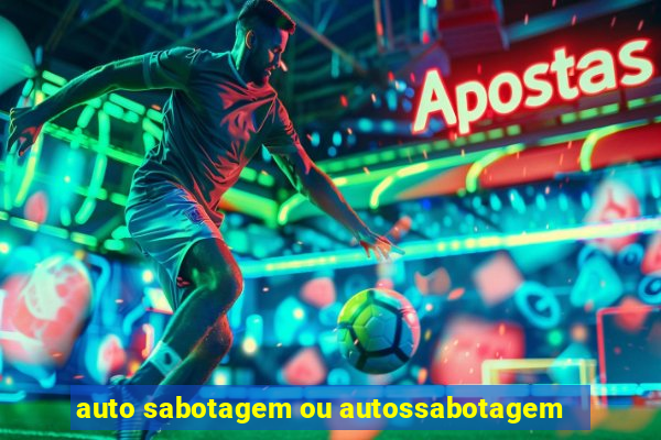 auto sabotagem ou autossabotagem