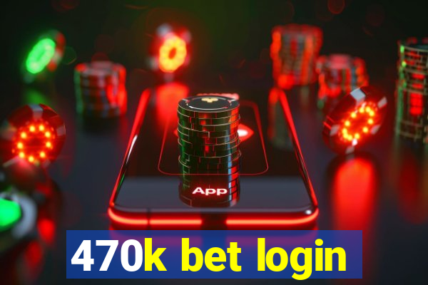 470k bet login