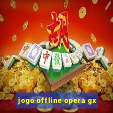 jogo offline opera gx