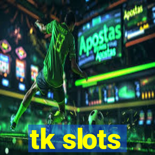 tk slots