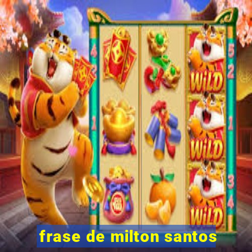 frase de milton santos