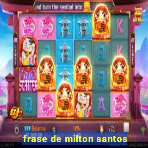 frase de milton santos