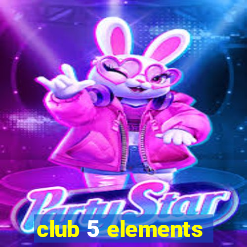 club 5 elements