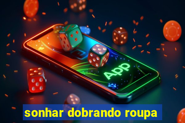 sonhar dobrando roupa