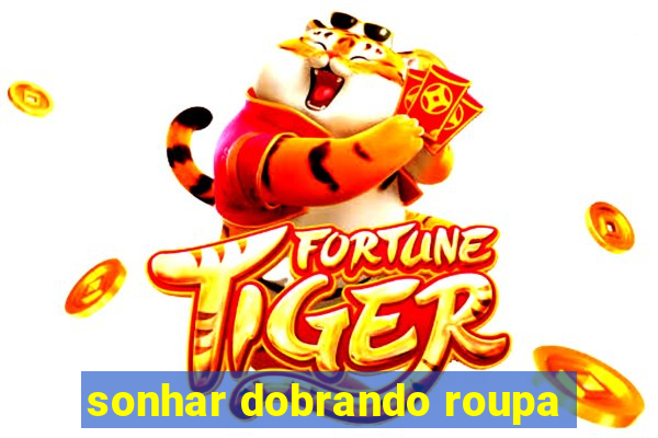 sonhar dobrando roupa