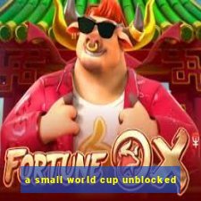 a small world cup unblocked