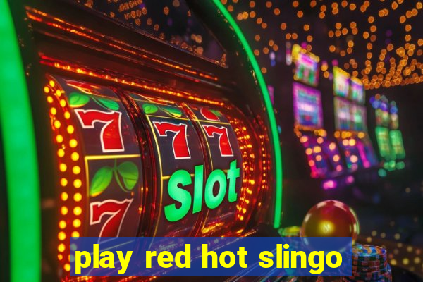 play red hot slingo