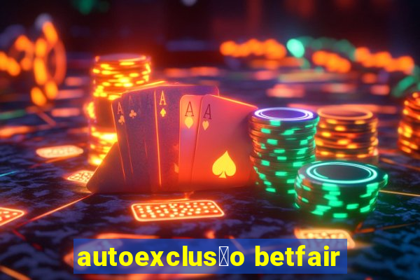 autoexclus茫o betfair