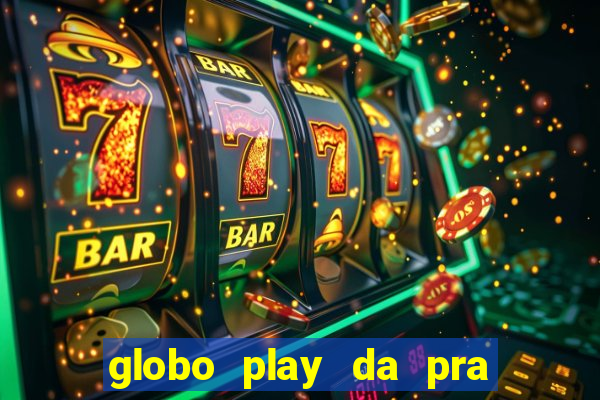 globo play da pra assistir jogo ao vivo