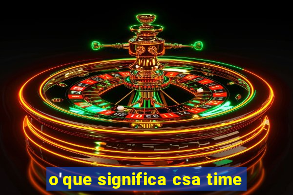 o'que significa csa time