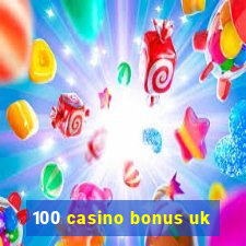 100 casino bonus uk