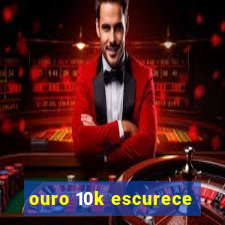 ouro 10k escurece