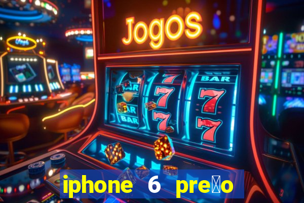 iphone 6 pre莽o casas bahia