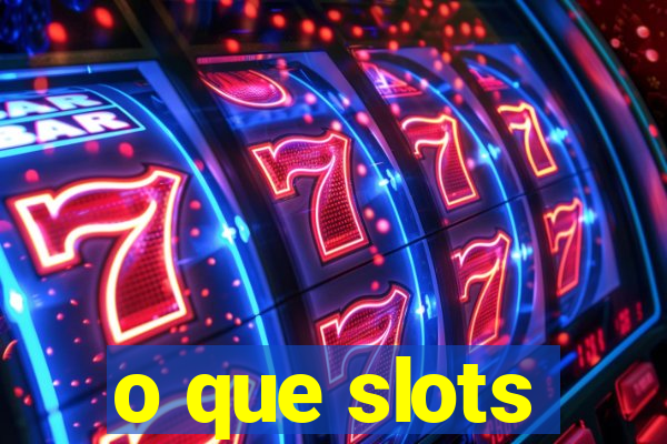 o que slots