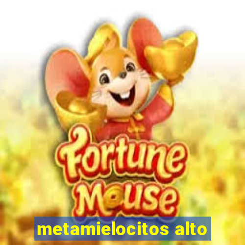 metamielocitos alto