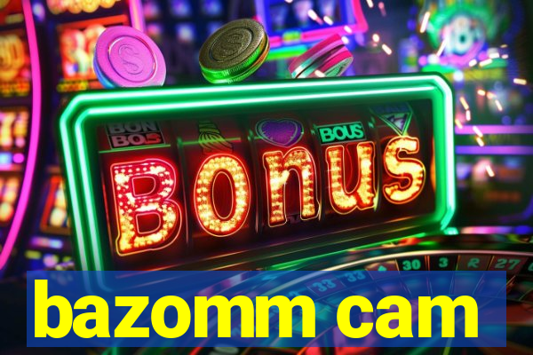 bazomm cam