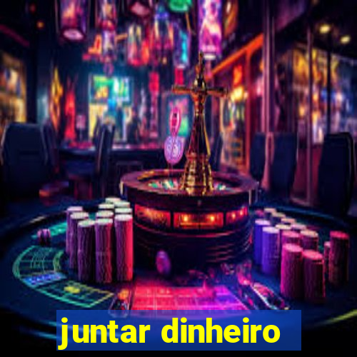 juntar dinheiro