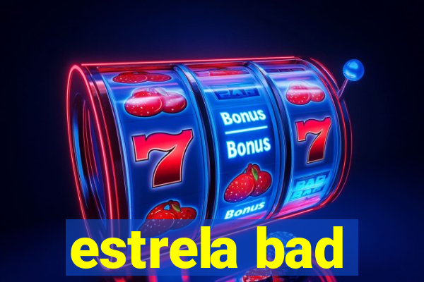 estrela bad