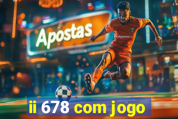 ii 678 com jogo