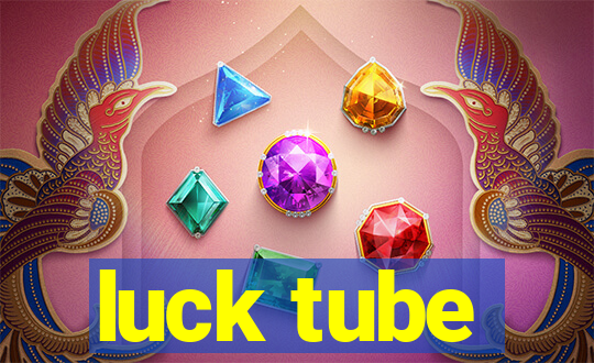 luck tube