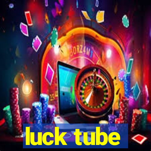 luck tube